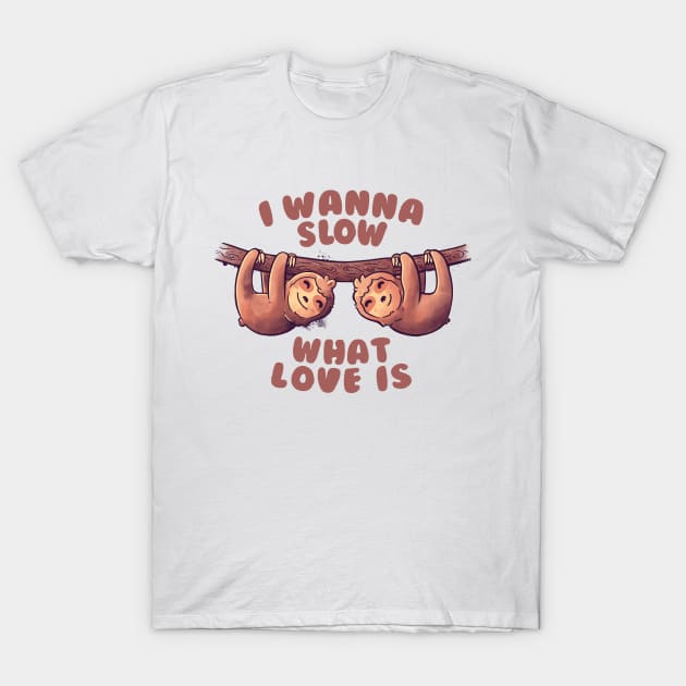 I Wanna Slow What Love Is Cute Lover Lazy Gift T-Shirt by eduely